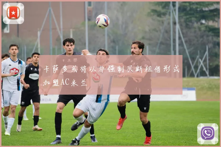 卡萨多或将以非强制买断租借形式加盟AC米兰
