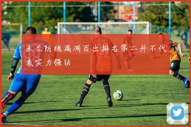 米兰防线漏洞百出排名第二并不代表实力强劲